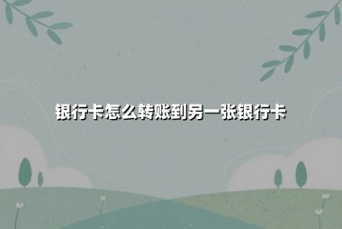 银行卡怎么转账到另一张银行卡：2025年最新安全操作指南