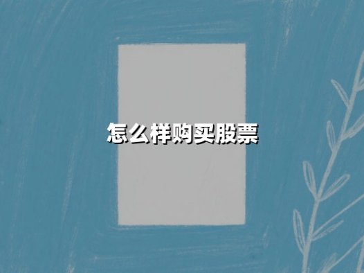 怎么样购买股票(详细步骤)：从零基础到完成交易的完整指南