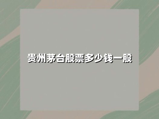 贵州茅台股票多少钱一股？最新股价分析与投资价值解读