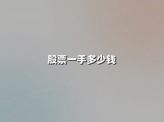 股票一手多少钱：从交易规则到实战策略的全方位解读