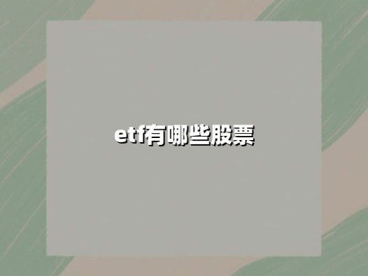 ETF有哪些股票？揭秘热门ETF重仓股布局与投资价值